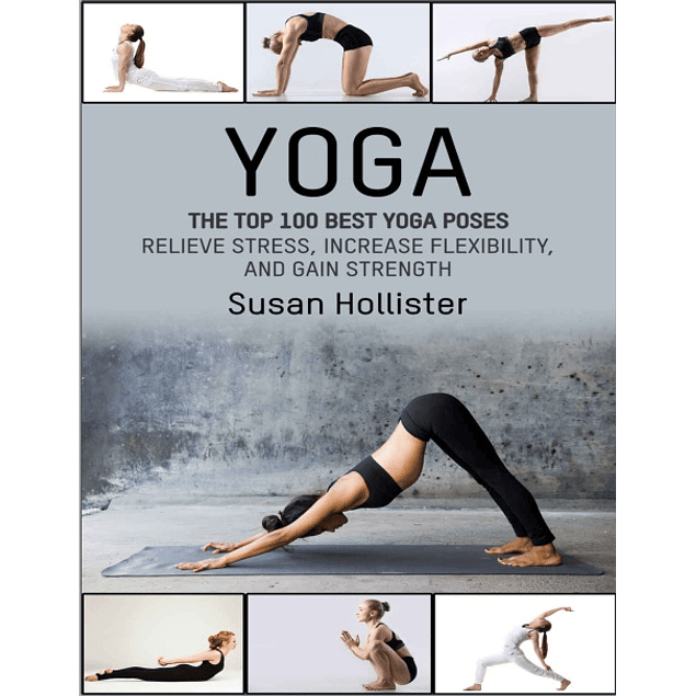 Yoga: The Top 100 Best Yoga Poses: Relieve Stress, Increase Flexibility, and Gain Strength