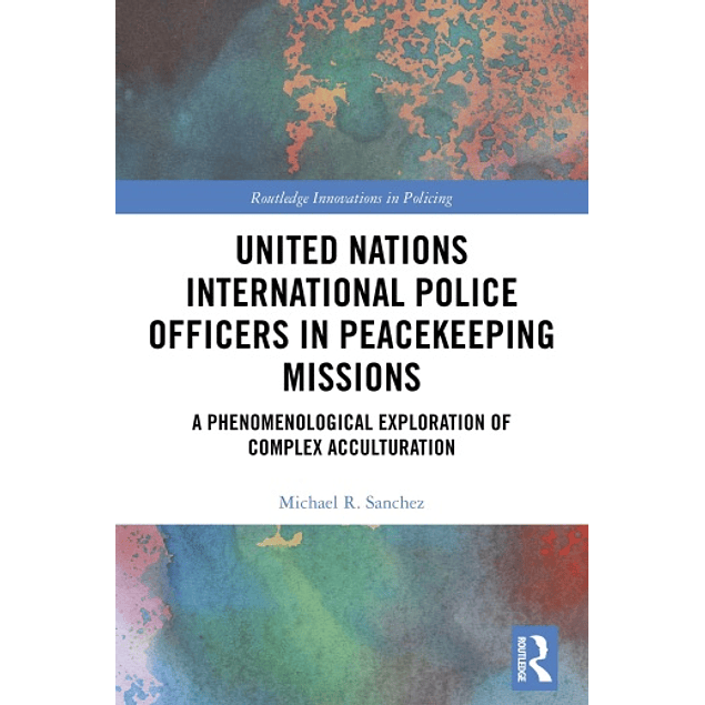 United Nations International Police Officers in Peacekeeping Missions: A Phenomenological Exploration of Complex Acculturation