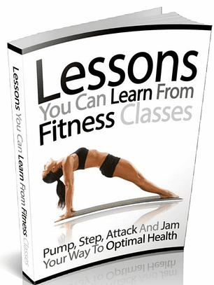 Lessons You Can Learn from Fitness Classes: Pump, Step, Attack and Jam Your Way to Optimal Health