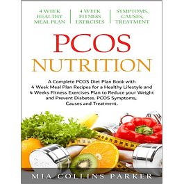 PCOS Nutrition: A Complete PCOS Diet Book with 4 Week Meal Plan and 4 Week Fitness Exercise Plan to Reduce Weight and Prevent Diabetes. PCOS Symptoms. Causes and Treatments.