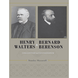 Henry Walters and Bernard Berenson: Collector and Connoisseur 