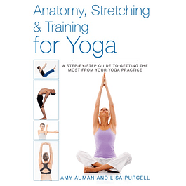  Anatomy, Stretching & Training for Yoga: A Step-by-Step Guide to Getting the Most from Your Yoga Practice 