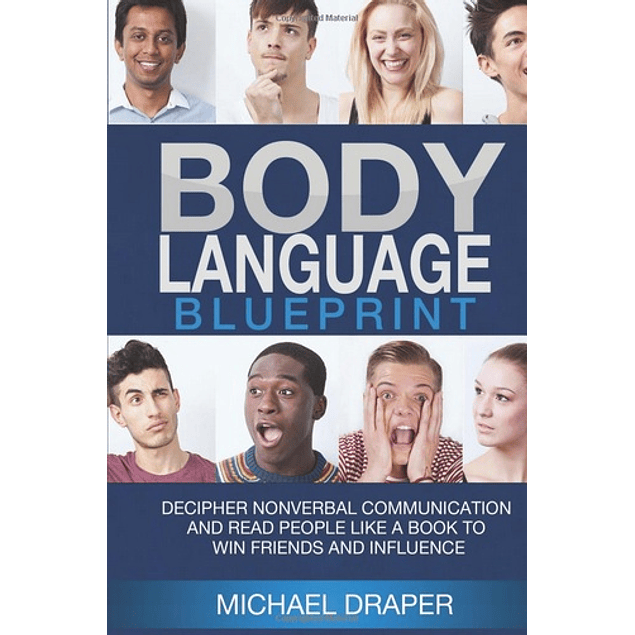 Body Language: Mastery: Decipher Nonverbal Communication, Body Language, and Speed Read People to Win Friends and Influence People