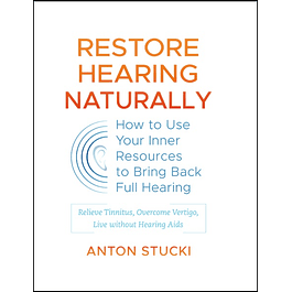 Restore Hearing Naturally: How to Use Your Inner Resources to Bring Back Full Hearing