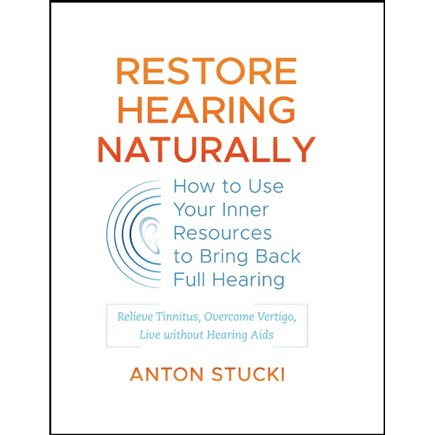 Restore Hearing Naturally: How to Use Your Inner Resources to Bring Back Full Hearing