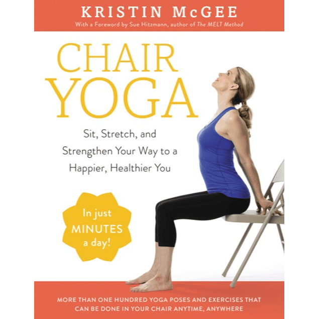 Chair Yoga: Sit, Stretch, and Strengthen Your Way to a Happier, Healthier You