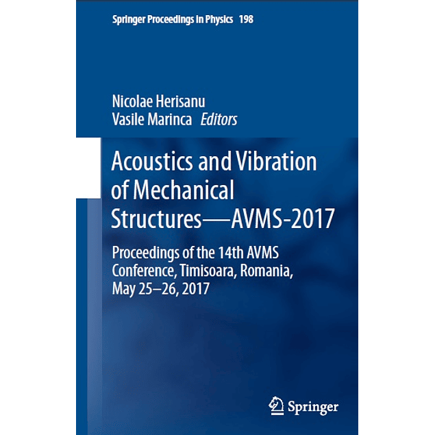 Acoustics and Vibration of Mechanical Structures―AVMS-2017: Proceedings of the 14th AVMS Conference, Timisoara, Romania, May 25–26, 2017