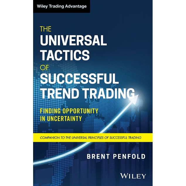 The Universal Tactics of Successful Trend Trading: Finding Opportunity in Uncertainty