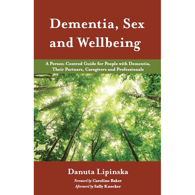 Dementia, Sex and Wellbeing: A Person-Centred Guide for People with Dementia, Their Partners, Caregivers and Professionals