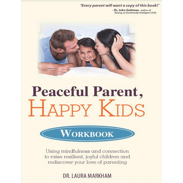 Peaceful Parent, Happy Kids Workbook: Using Mindfulness and Connection to Raise Resilient, Joyful Children and Rediscover Your Love of Parenting 