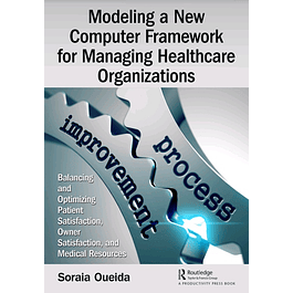 Modeling a New Computer Framework for Managing Healthcare Organizations: Balancing and Optimizing Patient Satisfaction, Owner Satisfaction, and Medical Resources