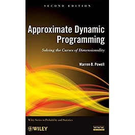 Approximate Dynamic Programming: Solving the Curses of Dimensionality, 2nd Edition