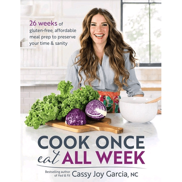 Cook Once, Eat All Week: 26 Weeks of Gluten-Free, Affordable Meal Prep to Preserve Your Time & Sanity