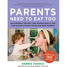 Parents Need to Eat Too: Nap-Friendly Recipes, One-Handed Meals, and Time-Saving Kitchen Tricks for New Parents