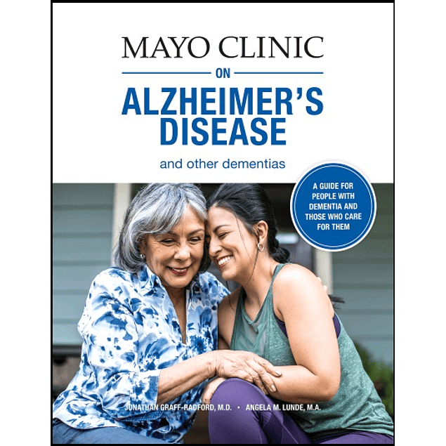 Mayo Clinic on Alzheimer’s Disease and Other Dementias: A Guide for People with Dementia and Those Who Care for Them