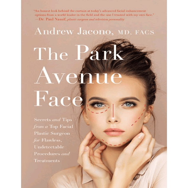 The Park Avenue Face: Secrets and Tips from a Top Facial Plastic Surgeon for Flawless, Undetectable Procedures and Treatments