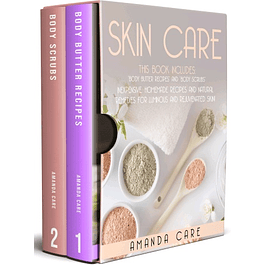 SKIN CARE: 2 Books In 1: "Body Butter Recipes And Scrubs": Inexpensive, Homemade And Natural Remedies For Luminous And Rejuvenated Skin! 