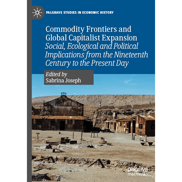 Commodity Frontiers and Global Capitalist Expansion: Social, Ecological and Political Implications from the Nineteenth Century to the Present Day