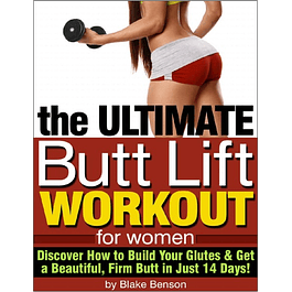 The Ultimate Butt Lift Workout for Women: Discover How to Build Your Glutes and Get a Beautiful, Firm Butt