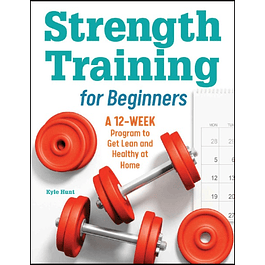 Strength Training for Beginners: A 12-Week Program to Get Lean and Healthy at Home