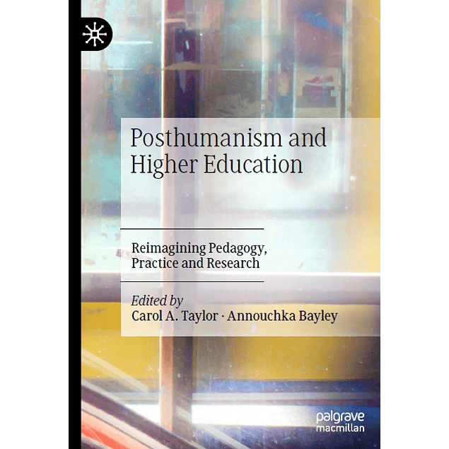 Posthumanism and Higher Education: Reimagining Pedagogy, Practice and Research