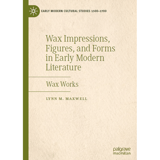 Wax Impressions, Figures, and Forms in Early Modern Literature: Wax Works