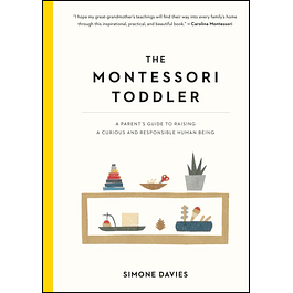 The Montessori Toddler: A Parent's Guide to Raising a Curious and Responsible Human Being