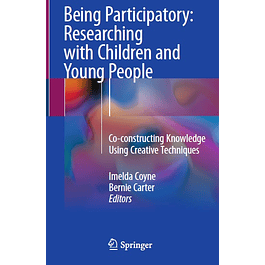 Being Participatory: Researching with Children and Young People: Co-constructing Knowledge Using Creative Techniques