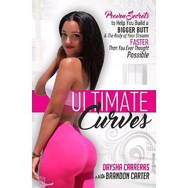 Ultimate Curves: Proven Secrets To Help You Build A BIGGER BUTT & The Body of Your Dreams FASTER Than You Ever Thought Possible