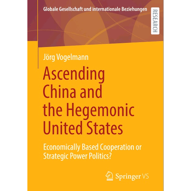 Ascending China and the Hegemonic United States: Economically Based Cooperation or Strategic Power Politics?