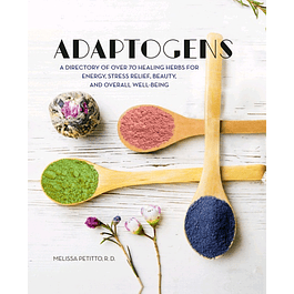 Adaptogens: A Directory of Over 70 Healing Herbs for Energy, Stress Relief, Beauty, and Overall Well-Being 