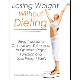 Losing Weight Without Dieting: Using Traditional Chinese Medicine (TCM) to Optimize Organ Function and Lose Weight Easily