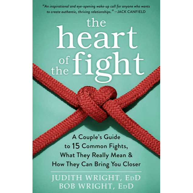 The Heart of the Fight: A Couple's Guide to Fifteen Common Fights, What They Really Mean, and How They Can Bring You Closer