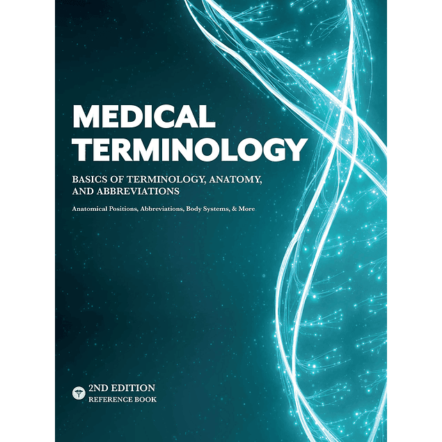 MEDICAL TERMINOLOGY: A Quick & Easy Reference Book – Basics of Terminology, Anatomy, and Abbreviations