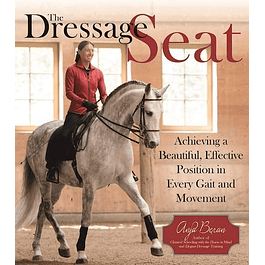 The Dressage Seat: Achieving a Beautiful, Effective Position in Every Gait and Movement