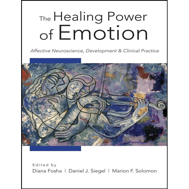 The Healing Power of Emotion: Affective Neuroscience, Development & Clinical Practice