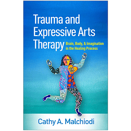  Trauma and Expressive Arts Therapy: Brain, Body, and Imagination in the Healing Process