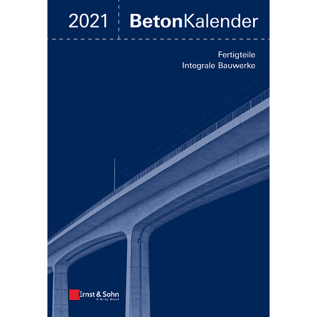 Beton-Kalender 2021: Schwerpunkte: Fertigteile; Integrale Bauwerke
