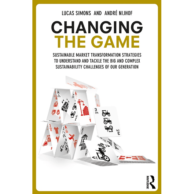Changing the Game: Sustainable Market Transformation Strategies to Understand and Tackle the Big and Complex Sustainability Challenges of Our Generation