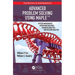 Advanced Problem Solving Using Maple: Applied Mathematics, Operations Research, Business Analytics, and Decision Analysis