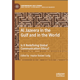 Al Jazeera in the Gulf and in the World: Is It Redefining Global Communication Ethics?