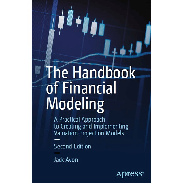 The Handbook of Financial Modeling: A Practical Approach to Creating and Implementing Valuation Projection Models