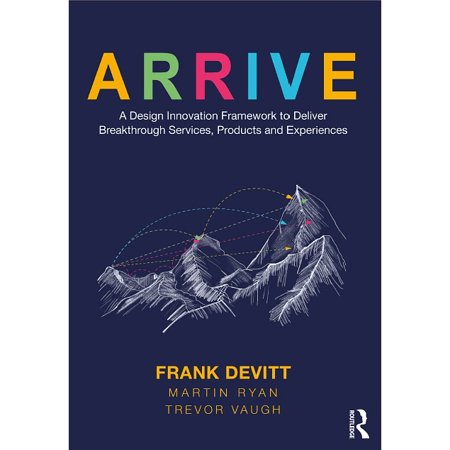 ARRIVE: A Design Innovation Framework to Deliver Breakthrough Services, Products and Experiences