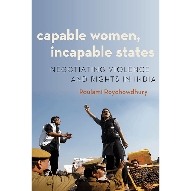 Capable Women, Incapable States: Negotiating Violence and Rights in India