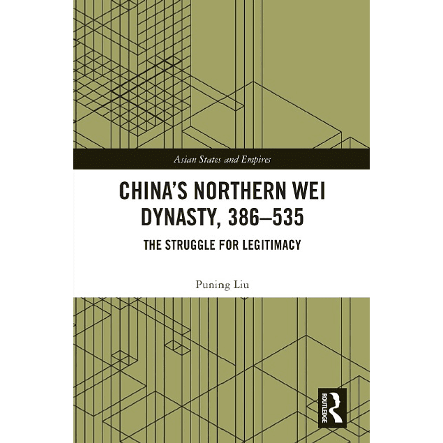 China’s Northern Wei Dynasty, 386-535: The Struggle for Legitimacy
