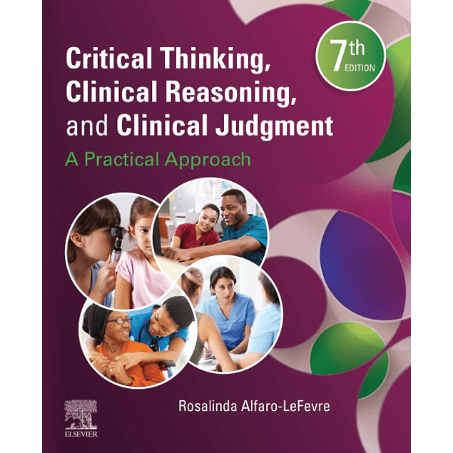 Critical Thinking, Clinical Reasoning, and Clinical Judgment: A Practical Approach  7th Edition  by Rosalinda Alfaro-LeFevre (Author) ISBN-10: 0323581250 ISBN-13: 978-0323581257 ASIN: B07X3X14WX