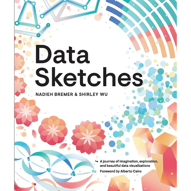 Data Sketches: A journey of imagination, exploration, and beautiful data visualizations