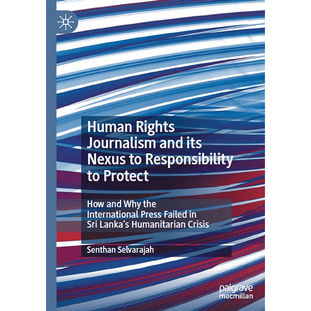 Human Rights Journalism and its Nexus to Responsibility to Protect: How and Why the International Press Failed in Sri Lanka’s Humanitarian Crisis
