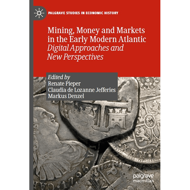 Mining, Money and Markets in the Early Modern Atlantic: Digital Approaches and New Perspectives