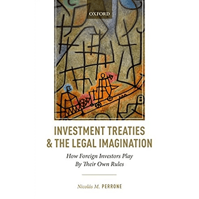Investment Treaties and the Legal Imagination: How Foreign Investors Play By Their Own Rules